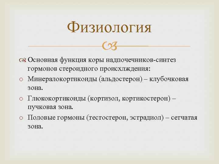 Физиология Основная функция коры надпочечников-синтез гормонов стероидного происхлждения: o Минералокортикоиды (альдостерон) – клубочковая зона.