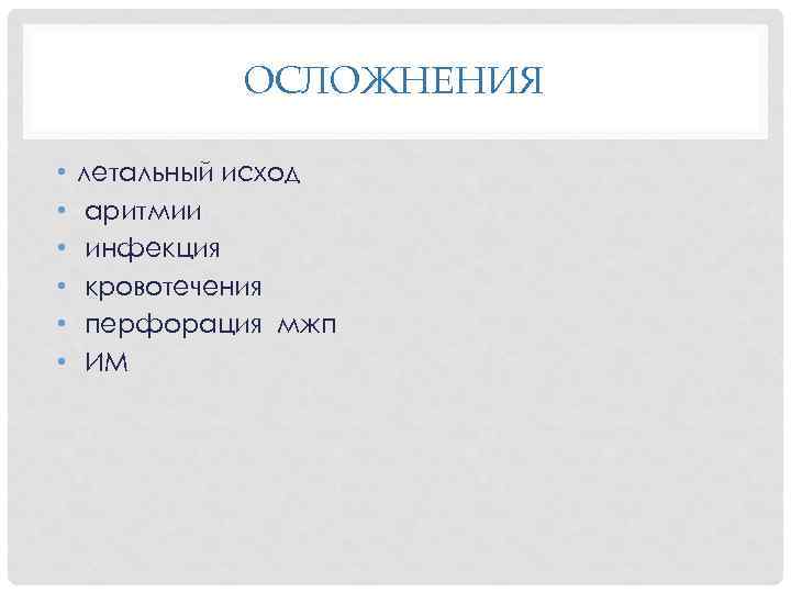 ОСЛОЖНЕНИЯ • • • летальный исход аритмии инфекция кровотечения перфорация мжп ИМ 