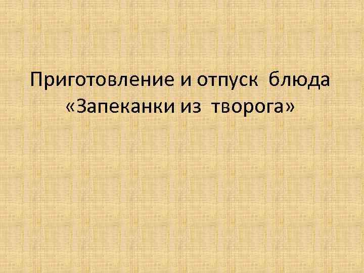 Приготовление и отпуск блюда «Запеканки из творога» 