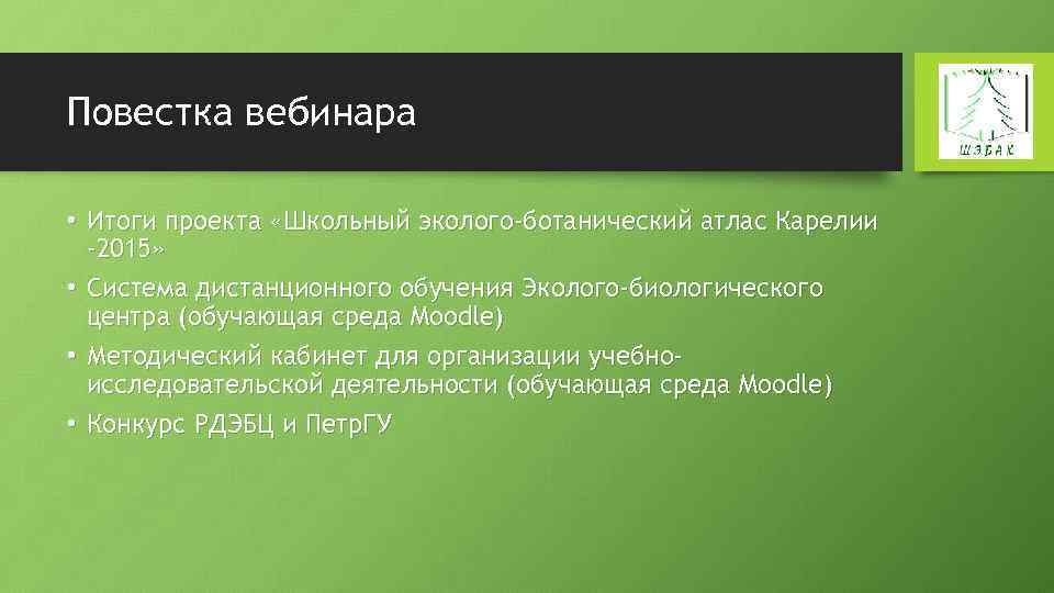 Повестка вебинара • Итоги проекта «Школьный эколого-ботанический атлас Карелии -2015» • Система дистанционного обучения