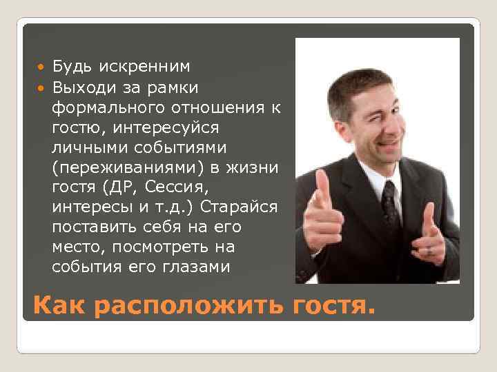 Будь искренним Выходи за рамки формального отношения к гостю, интересуйся личными событиями (переживаниями) в