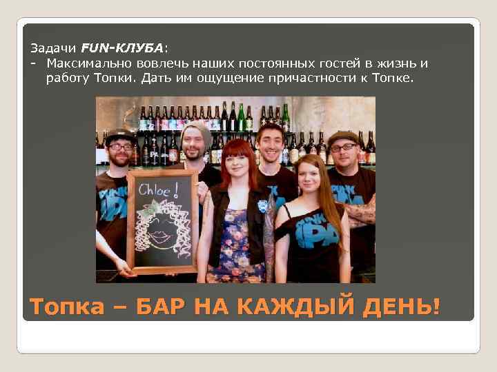 Задачи FUN-КЛУБА: - Максимально вовлечь наших постоянных гостей в жизнь и работу Топки. Дать