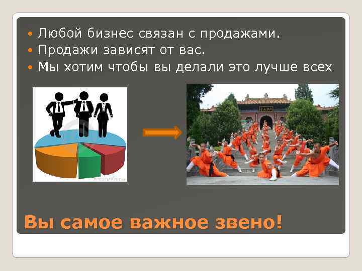 Любой бизнес связан с продажами. Продажи зависят от вас. Мы хотим чтобы вы делали