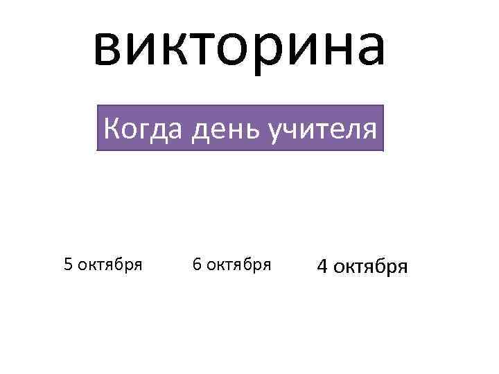 викторина Когда день учителя 5 октября 6 октября 4 октября 