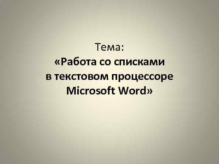 Тема: «Работа со списками в текстовом процессоре Microsoft Word» 