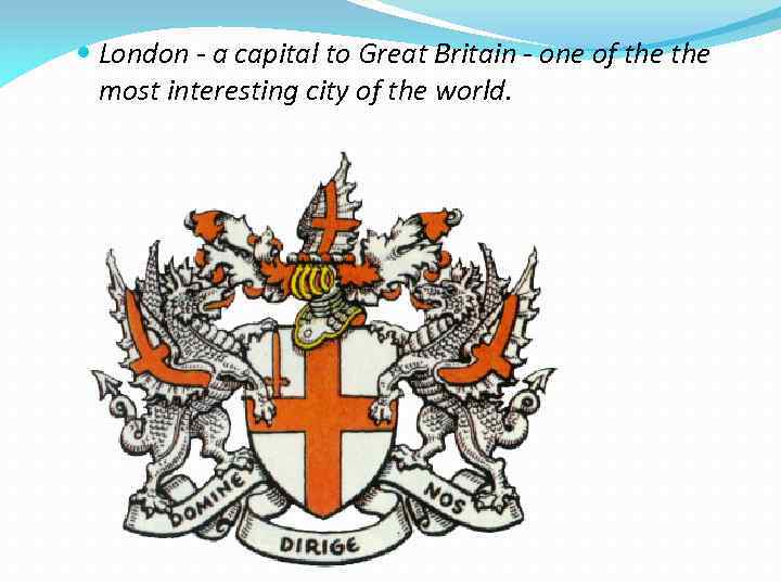  London - a capital to Great Britain - one of the most interesting