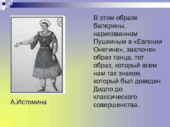 А. Истомина В этом образе балерины, нарисованном Пушкиным в «Евгении Онегине» , заключен образ