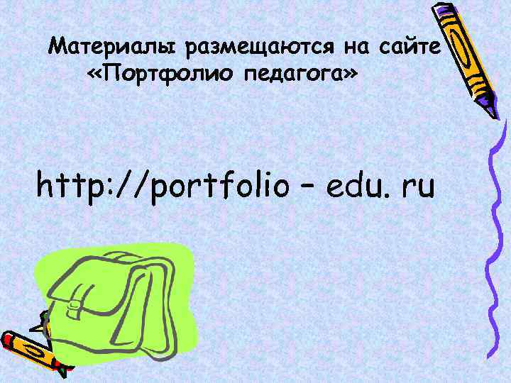 Материалы размещаются на сайте «Портфолио педагога» http: //portfolio – edu. ru 