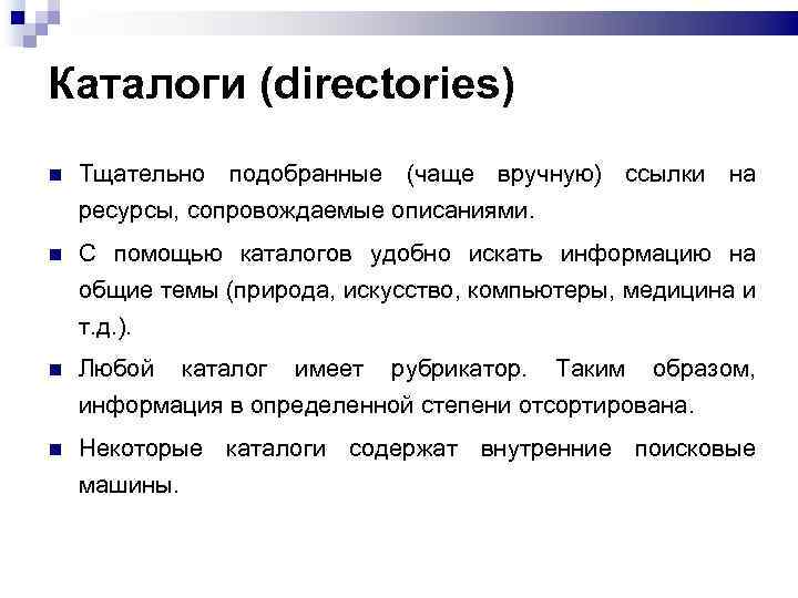 Каталоги (directories) Тщательно подобранные (чаще вручную) ссылки на ресурсы, сопровождаемые описаниями. С помощью каталогов