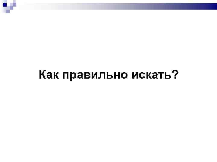 Как правильно искать? 