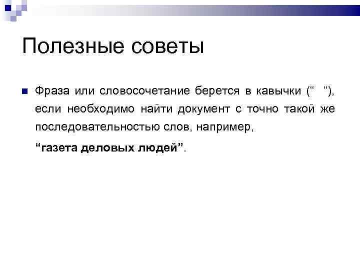 Полезные советы Фраза или словосочетание берется в кавычки (“ “), если необходимо найти документ