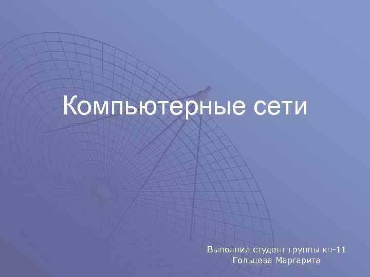 Компьютерные сети Выполнил студент группы кп-11 Гольцева Маргарита 