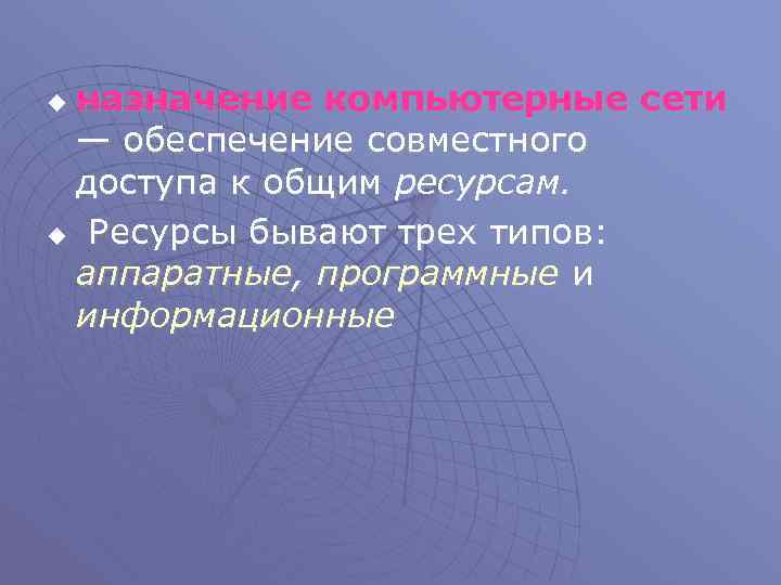 назначение компьютерные сети — обеспечение совместного доступа к общим ресурсам. u Ресурсы бывают трех