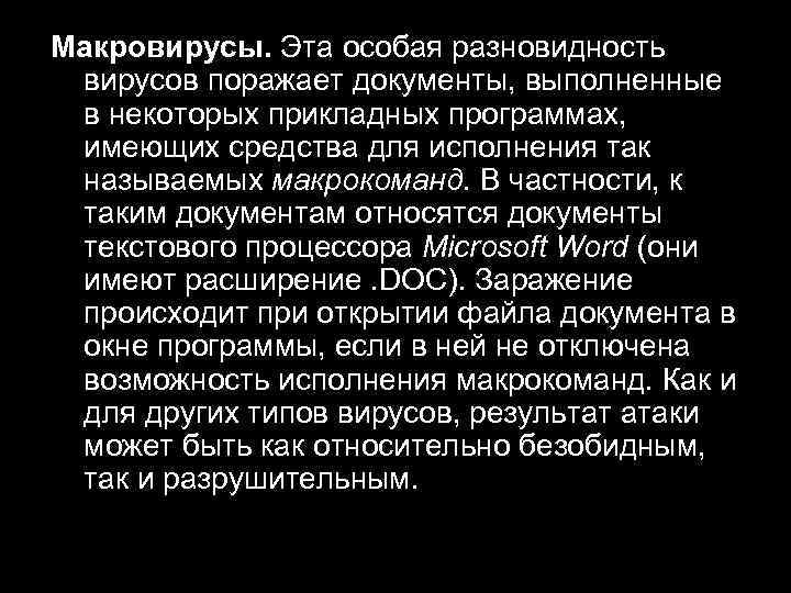 Макровирусы. Эта особая разновидность вирусов поражает документы, выполненные в некоторых прикладных программах, имеющих средства