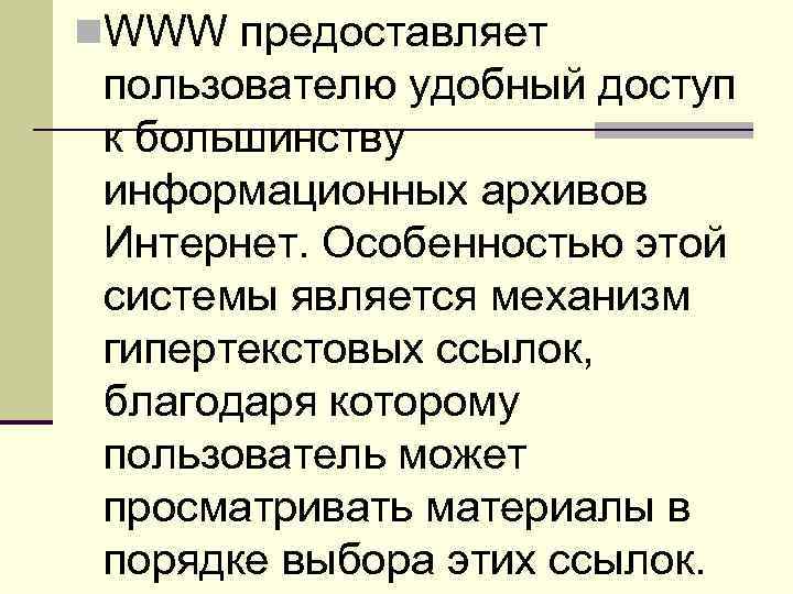 n. WWW предоставляет пользователю удобный доступ к большинству информационных архивов Интернет. Особенностью этой системы
