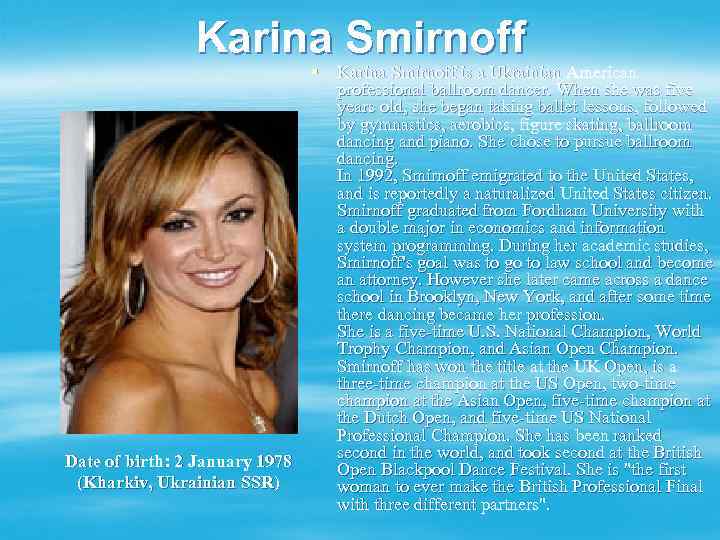 Karina Smirnoff § Karina Smirnoff is a Ukrainian American professional ballroom dancer. When she