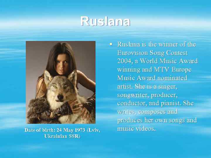 Ruslana Date of birth: 24 May 1973 (Lviv, Ukrainian SSR) § Ruslana is the