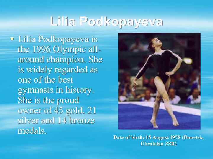 Lilia Podkopayeva § Lilia Podkopayeva is the 1996 Olympic allaround champion. She is widely