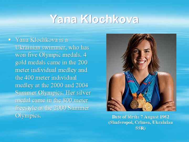 Yana Klochkova § Yana Klochkova is a Ukrainian swimmer, who has won five Olympic