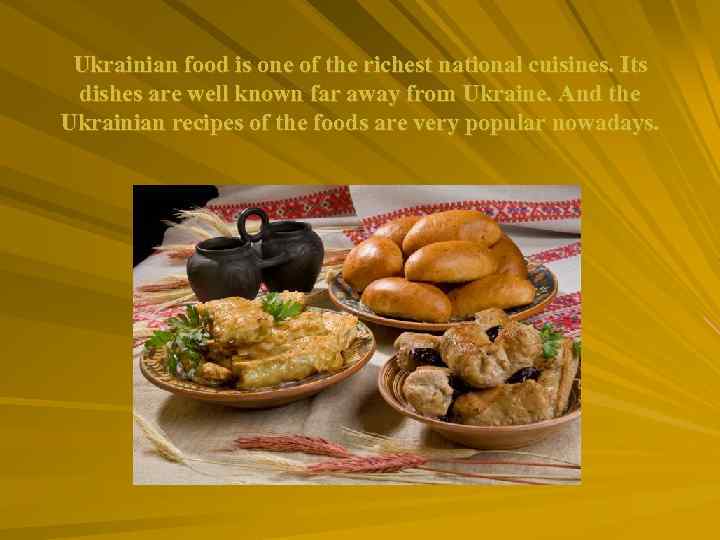 Ukrainian food is one of the richest national cuisines. Its dishes are well known