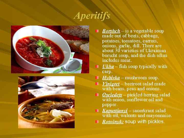 Aperitifs Borshch – is a vegetable soup made out of beets, cabbage, potatoes, tomatoes,