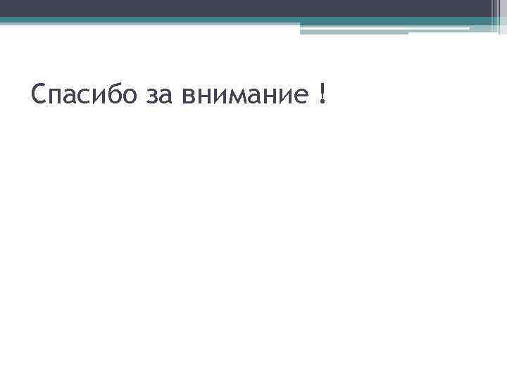 Спасибо за внимание ! 