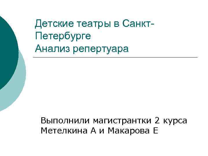 Детские театры в Санкт. Петербурге Анализ репертуара Выполнили магистрантки 2 курса Метелкина А и