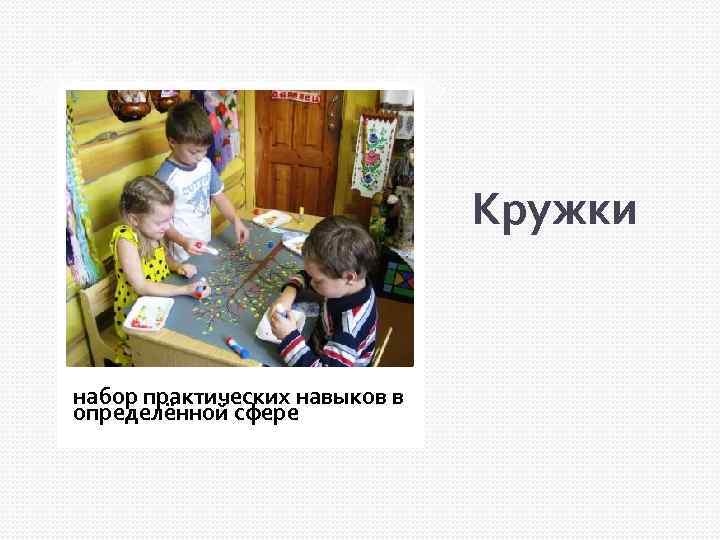Кружки набор практических навыков в определённой сфере 