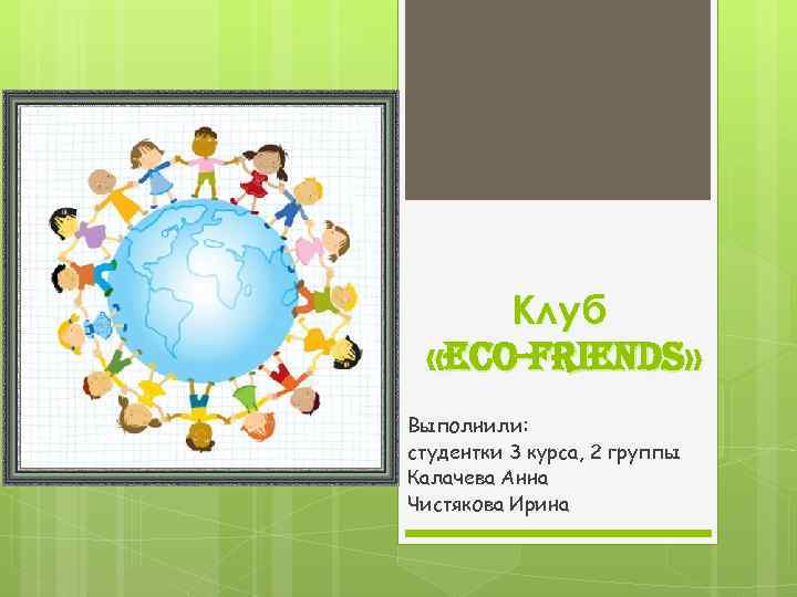 Клуб «e. CO-Friends» Выполнили: студентки 3 курса, 2 группы Калачева Анна Чистякова Ирина 