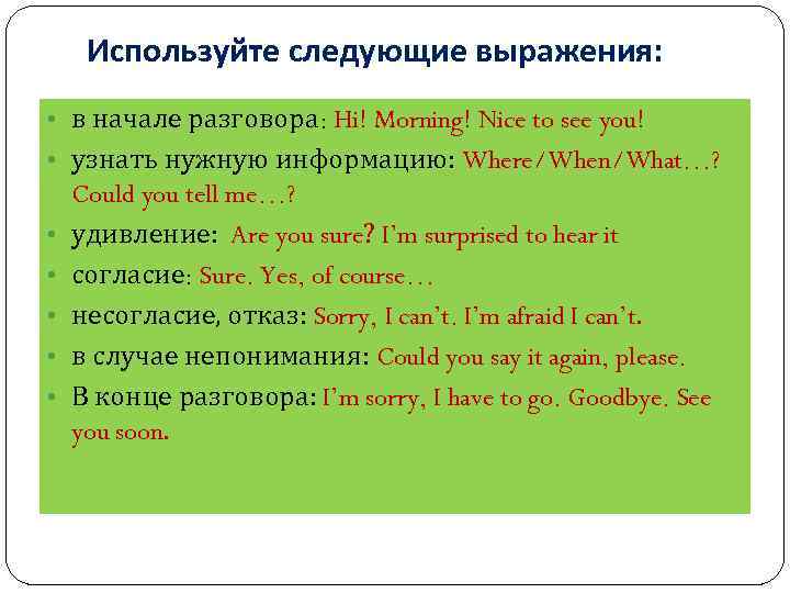 Используйте следующие выражения: • в начале разговора: Hi! Morning! Nice to see you! •