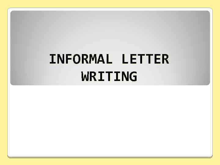 INFORMAL LETTER WRITING 