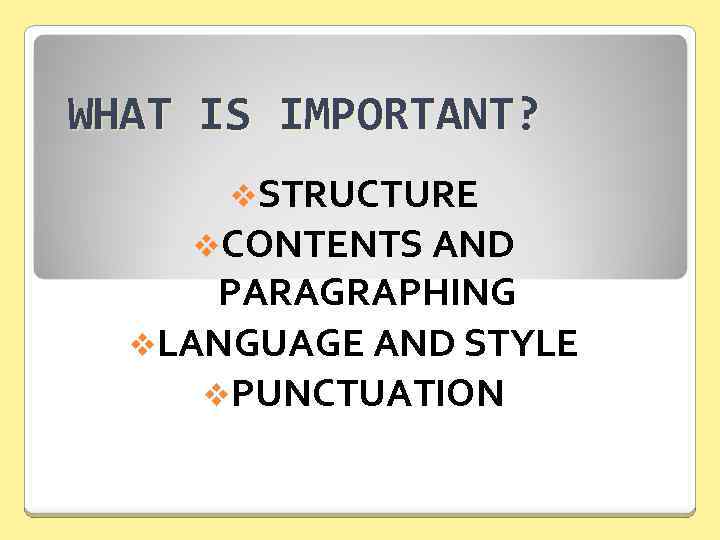 WHAT IS IMPORTANT? v. STRUCTURE v. CONTENTS AND PARAGRAPHING v. LANGUAGE AND STYLE v.