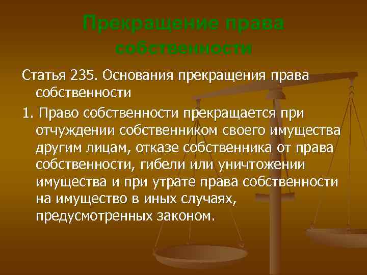 Прекращение права собственности Статья 235. Основания прекращения права собственности 1. Право собственности прекращается при