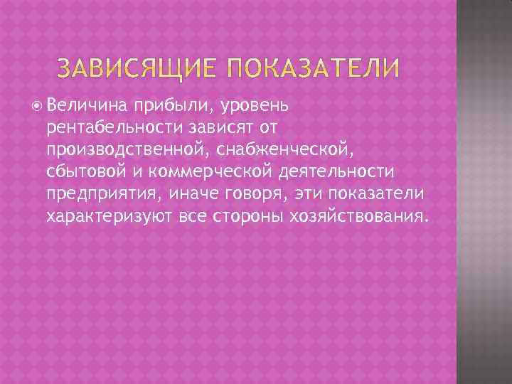  Величина прибыли, уровень рентабельности зависят от производственной, снабженческой, сбытовой и коммерческой деятельности предприятия,