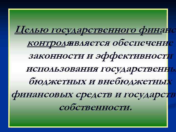 Целью государственного финансо контроля является обеспечение законности и эффективности использования государственны бюджетных и внебюджетных