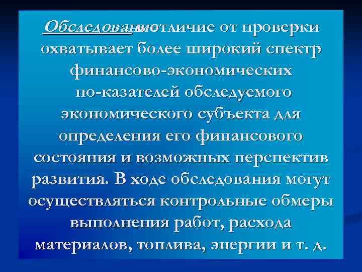 Обследование в отличие от проверки охватывает более широкий спектр финансово-экономических по казателей обследуемого экономического