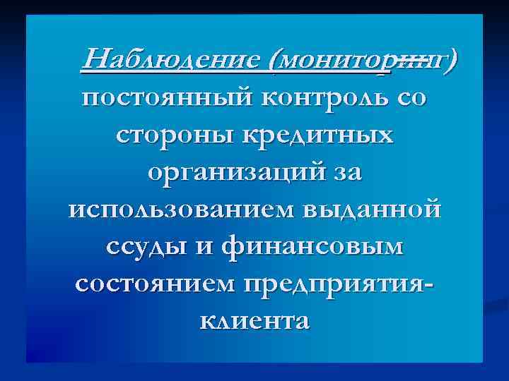 Наблюдение (мониторинг) — постоянный контроль со стороны кредитных организаций за использованием выданной ссуды и