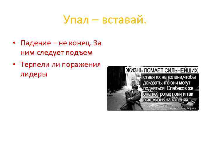 Упал – вставай. • Падение – не конец. За ним следует подъем • Терпели