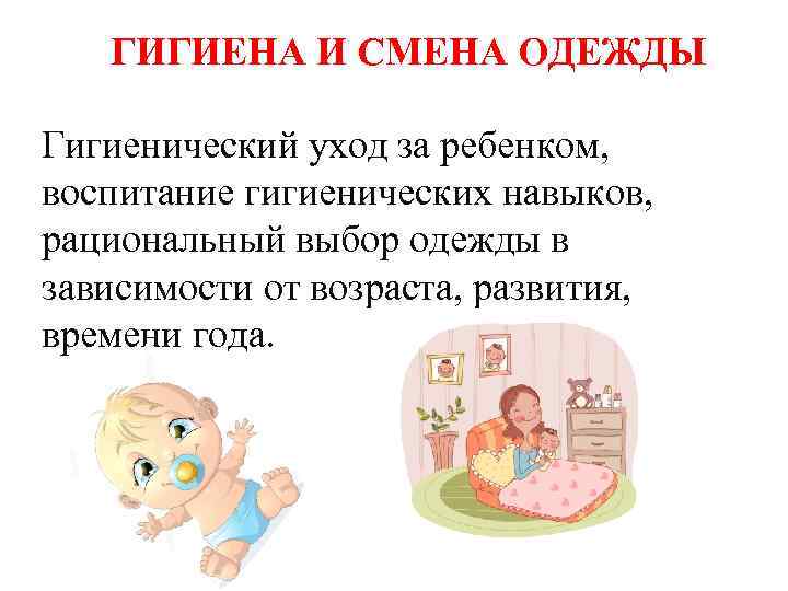 ГИГИЕНА И СМЕНА ОДЕЖДЫ Гигиенический уход за ребенком, воспитание гигиенических навыков, рациональный выбор одежды