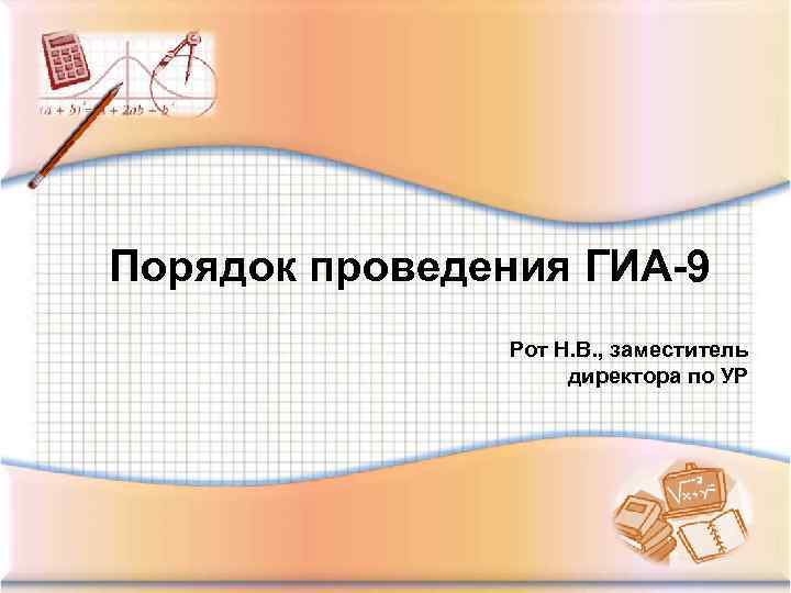 Порядок проведения ГИА-9 Рот Н. В. , заместитель директора по УР 