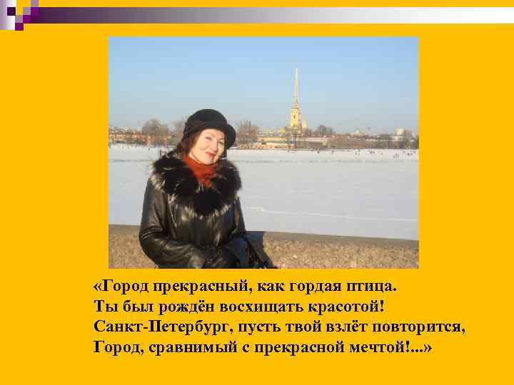  «Город прекрасный, как гордая птица. Ты был рождён восхищать красотой! Санкт-Петербург, пусть твой
