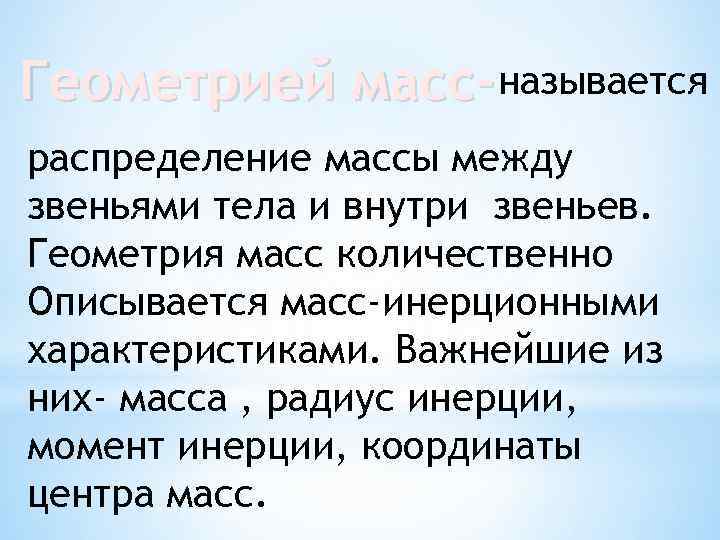 Геометрией масс- называется распределение массы между звеньями тела и внутри звеньев. Геометрия масс количественно