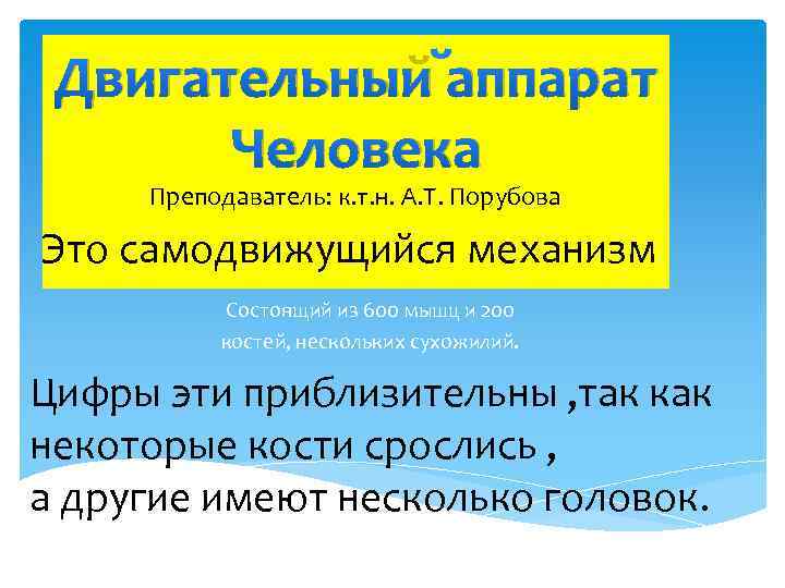 Двигательный аппарат Человека Преподаватель: к. т. н. А. Т. Порубова Это самодвижущийся механизм Состоящий