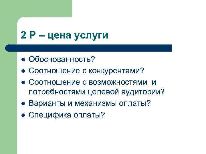 2 Р – цена услуги l l l Обоснованность? Соотношение с конкурентами? Соотношение с