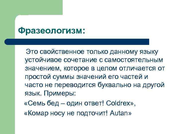 Фразеологизм: Это свойственное только данному языку устойчивое сочетание с самостоятельным значением, которое в целом