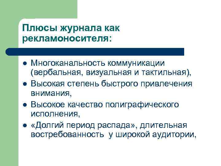 Плюсы журнала как рекламоносителя: l l Многоканальность коммуникации (вербальная, визуальная и тактильная), Высокая степень