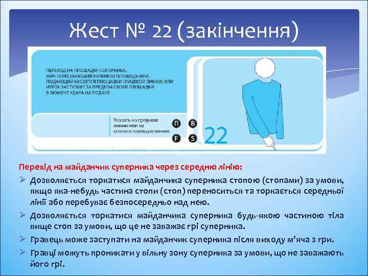 Жест № 22 (закінчення) Перехід на майданчик суперника через середню лінію: Ø Дозволяється торкатися