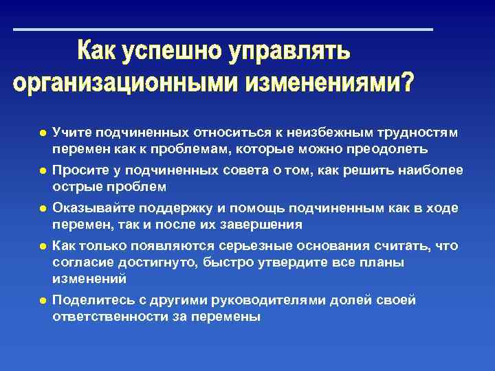 ● Учите подчиненных относиться к неизбежным трудностям перемен как к проблемам, которые можно преодолеть