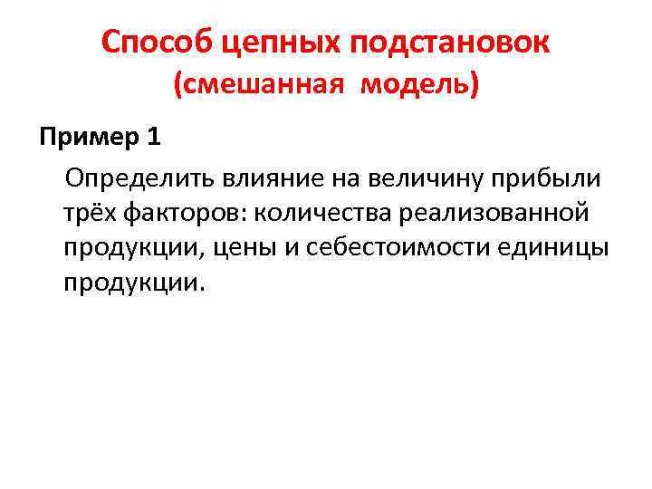 Способ цепных подстановок (смешанная модель) Пример 1 Определить влияние на величину прибыли трёх факторов: