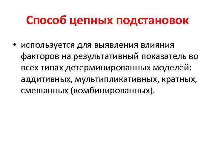 Способ цепных подстановок • используется для выявления влияния факторов на результативный показатель во всех